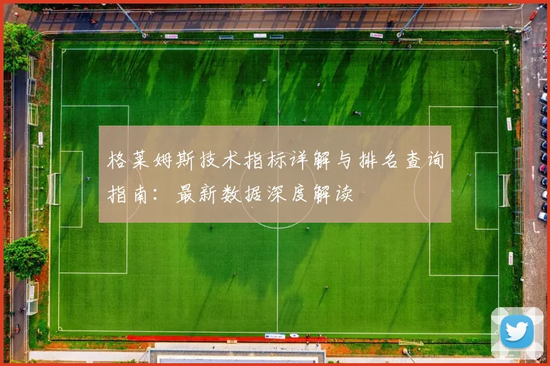 格莱姆斯技术指标详解与排名查询指南:最新数据深度解读